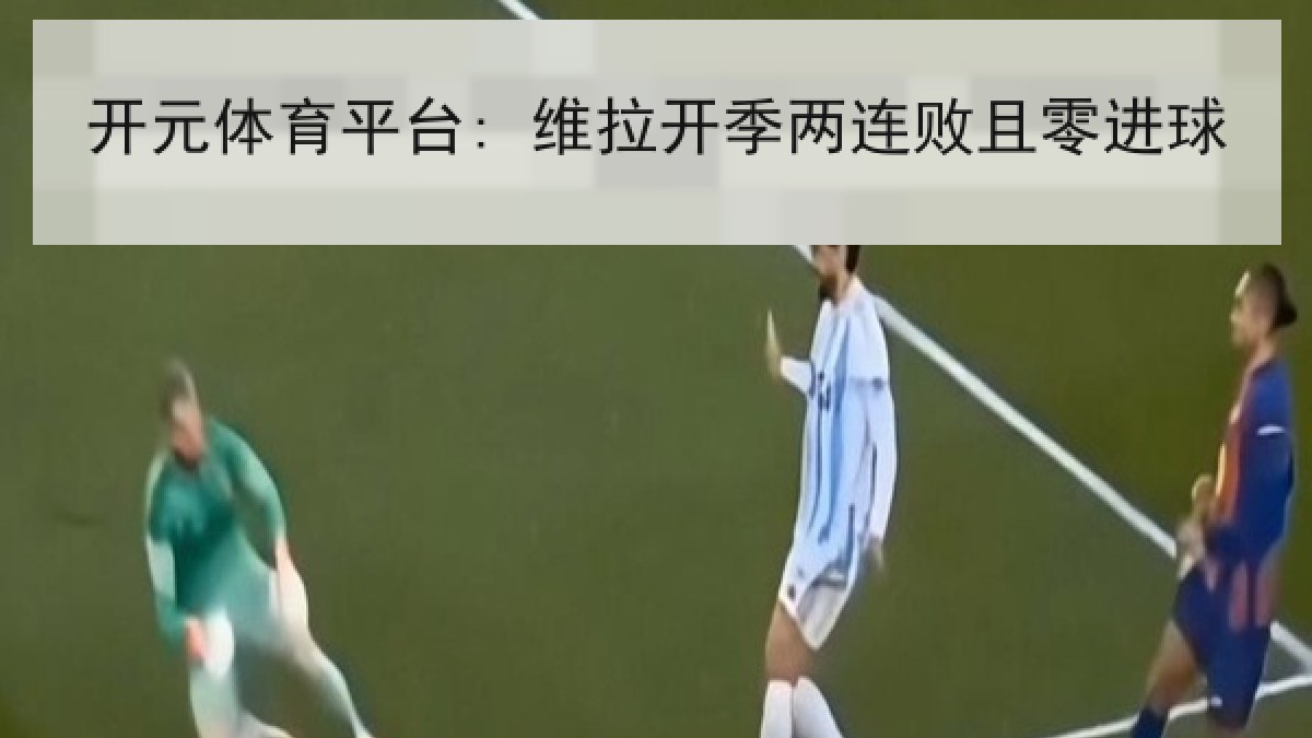 开元体育平台: 维拉开季两连败且零进球 开元体育平台: 维拉开季两连败且零进球